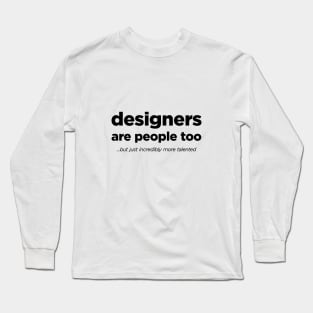 Designers are people too - Black Text. Long Sleeve T-Shirt